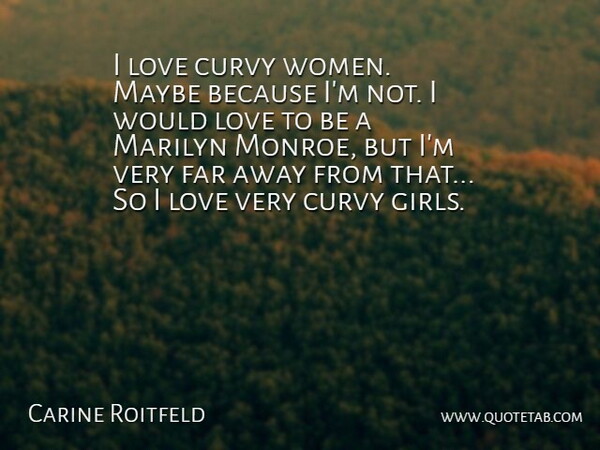 Carine Roitfeld Quote About Curvy, Far, Love, Marilyn, Maybe: I Love Curvy Women Maybe...