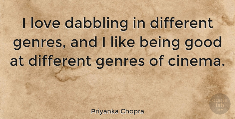 Priyanka Chopra Quote About Cinema, Different, Genre: I Love Dabbling In Different...