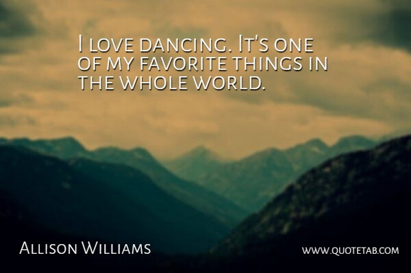 Allison Williams Quote About Love: I Love Dancing Its One...