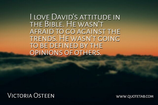 Victoria Osteen Quote About Afraid, Against, Attitude, Defined, Love: I Love Davids Attitude In...