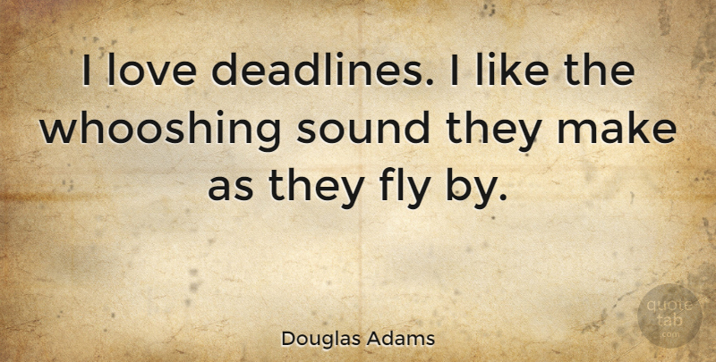 Douglas Adams Quote About Love, Inspirational, Hilarious: I Love Deadlines I Like...