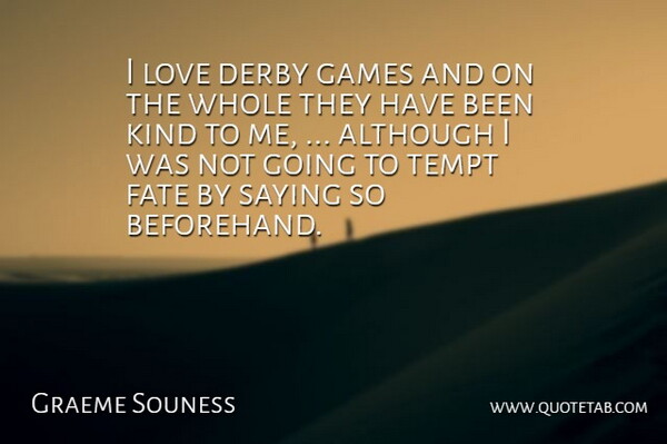 Graeme Souness Quote About Although, Derby, Fate, Games, Love: I Love Derby Games And...