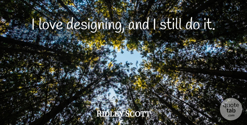 Ridley Scott Quote About Love: I Love Designing And I...