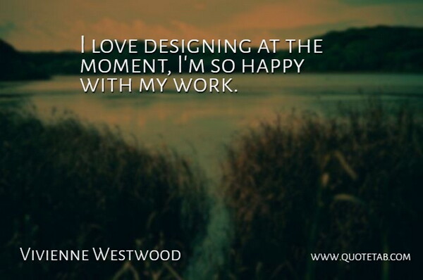 Vivienne Westwood Quote About Design, Moments: I Love Designing At The...
