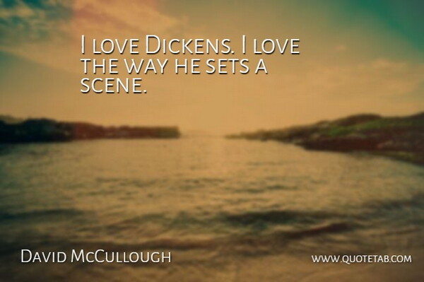 David McCullough Quote About Way, Scene, Dickens: I Love Dickens I Love...