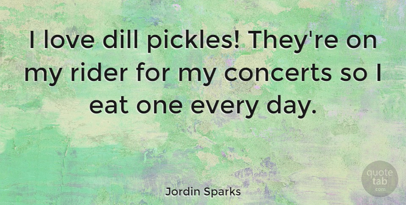 Jordin Sparks Quote About Pickles, Riders, Concerts: I Love Dill Pickles Theyre...