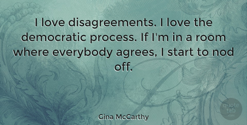 Gina McCarthy Quote About Rooms, Process, Democratic: I Love Disagreements I Love...