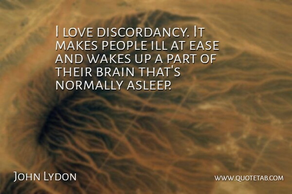 John Lydon Quote About People, Brain, Wake Up: I Love Discordancy It Makes...