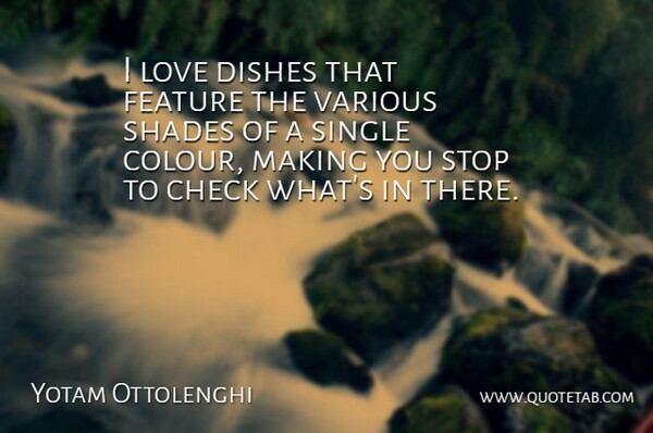 Yotam Ottolenghi Quote About Check, Dishes, Feature, Love, Shades: I Love Dishes That Feature...