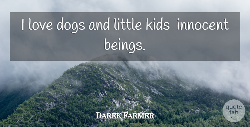 Darek Farmer Quote About Dogs, Innocent, Kids, Love: I Love Dogs And Little...