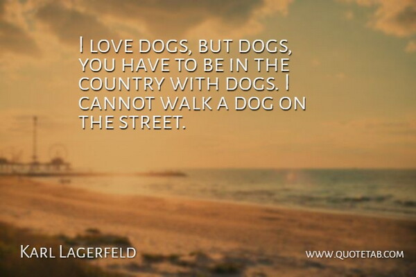 Karl Lagerfeld Quote About Country, Dog, Streets: I Love Dogs But Dogs...
