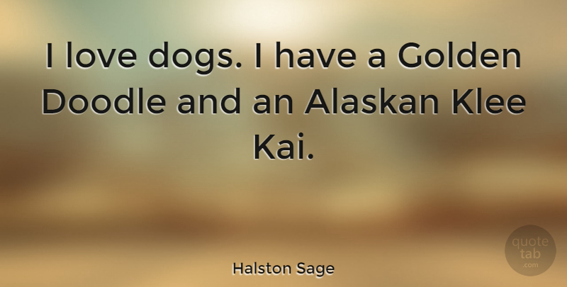 Halston Sage Quote About Doodle, Love: I Love Dogs I Have...