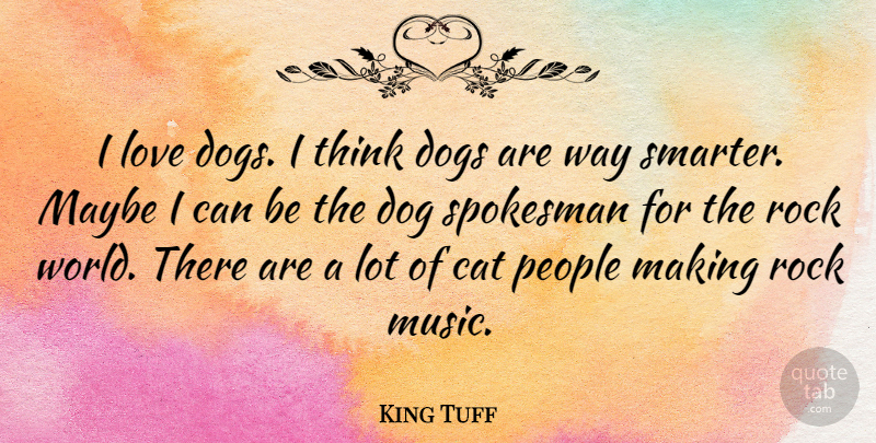 King Tuff Quote About Cat, Dogs, Love, Maybe, Music: I Love Dogs I Think...