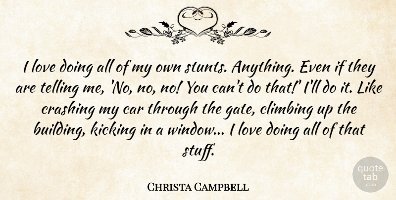Christa Campbell Quote About Car, Climbing, Crashing, Kicking, Love: I Love Doing All Of...