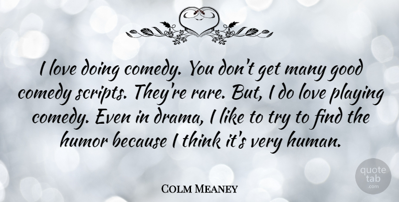 Colm Meaney Quote About Comedy, Good, Humor, Love, Playing: I Love Doing Comedy You...
