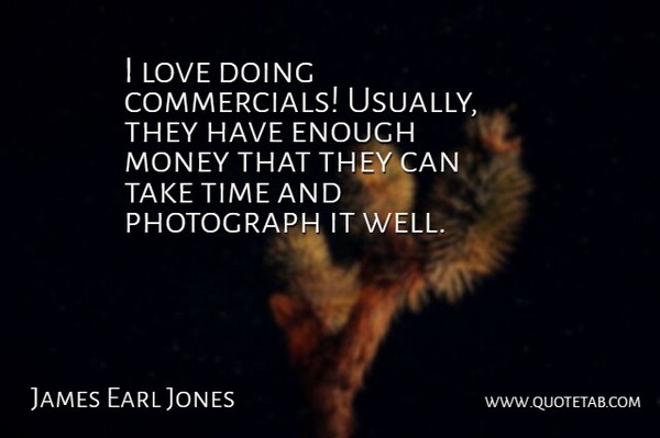 James Earl Jones Quote About Enough, Photograph, Take Time: I Love Doing Commercials Usually...
