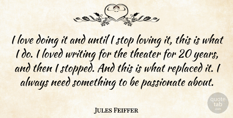 Jules Feiffer Quote About Love, Loved, Loving, Passionate, Replaced: I Love Doing It And...