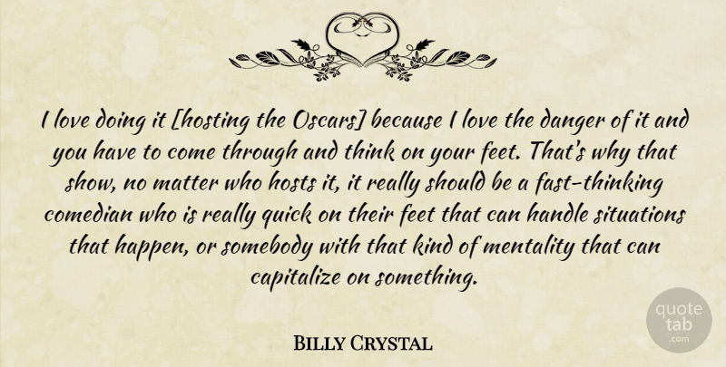 Billy Crystal Quote About Thinking, Feet, Comedian: I Love Doing It Hosting...
