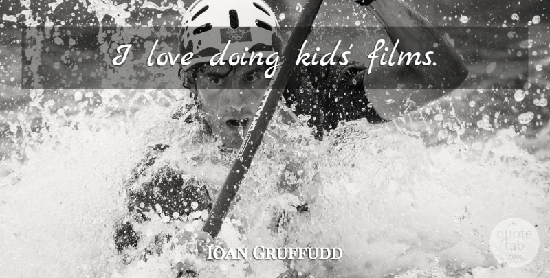 Ioan Gruffudd Quote About Kids, Film: I Love Doing Kids Films...