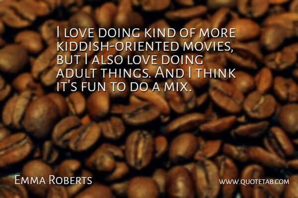 Emma Roberts Quote About Fun, Thinking, Adults: I Love Doing Kind Of...