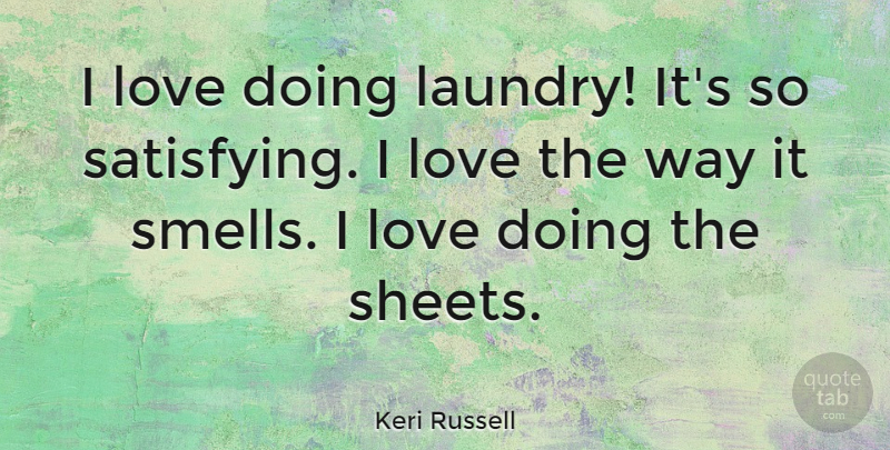 Keri Russell Quote About Smell, Way, Laundry: I Love Doing Laundry Its...