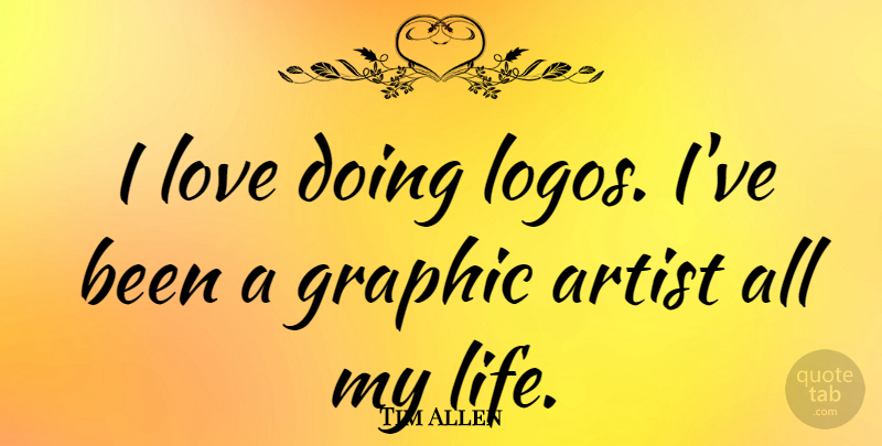 Tim Allen Quote About Artist, Logos, Graphic: I Love Doing Logos Ive...