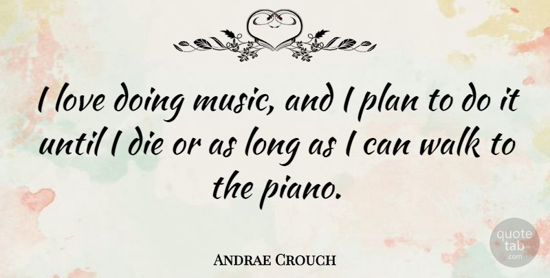 Andrae Crouch Quote About Die, Love, Music, Until, Walk: I Love Doing Music And...