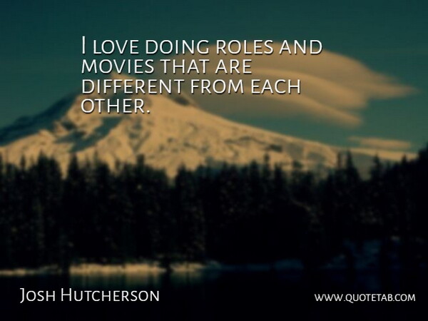 Josh Hutcherson Quote About Different, Roles: I Love Doing Roles And...