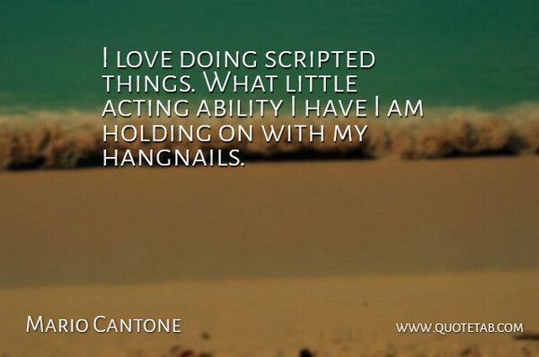Mario Cantone Quote About Acting, Littles, Holding On: I Love Doing Scripted Things...