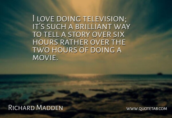 Richard Madden Quote About Hours, Love, Rather, Six: I Love Doing Television Its...