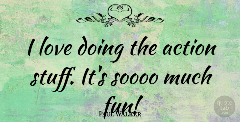 Paul Walker Quote About Fun, Stuff, Action: I Love Doing The Action...