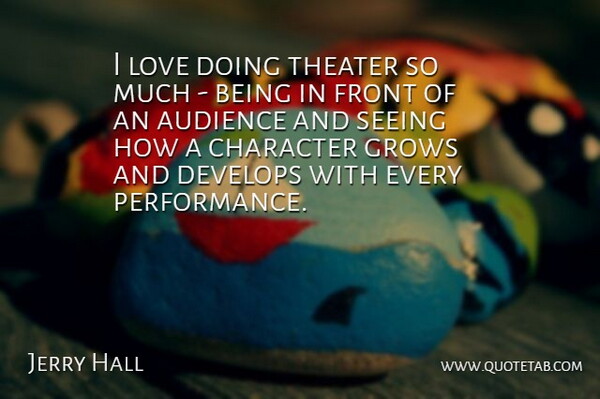 Jerry Hall Quote About Character, Theater, Grows: I Love Doing Theater So...