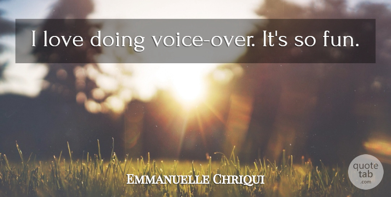 Emmanuelle Chriqui Quote About Fun, Voice, Over It: I Love Doing Voice Over...