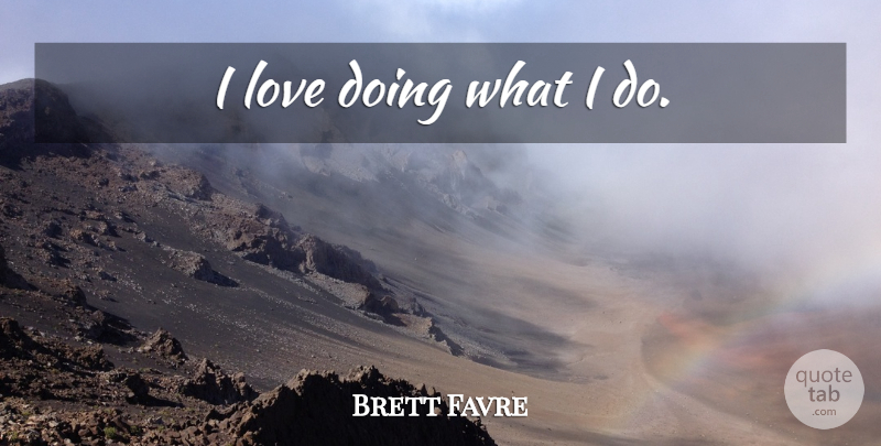 Brett Favre Quote About Football, Best Football: I Love Doing What I...