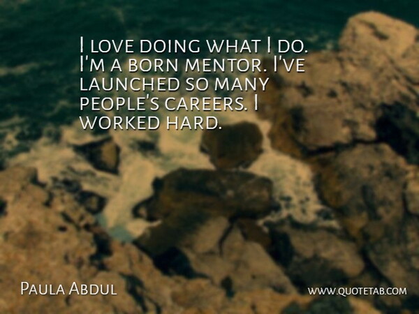 Paula Abdul Quote About Careers, People, Mentor: I Love Doing What I...