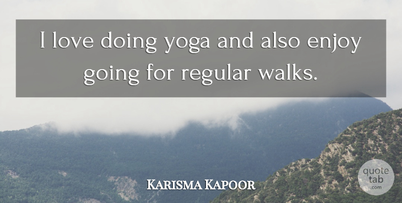 Karisma Kapoor Quote About Yoga, Enjoy, Walks: I Love Doing Yoga And...