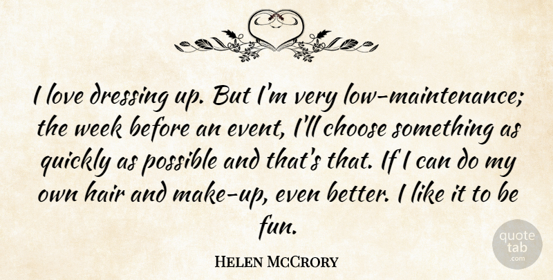 Helen McCrory Quote About Choose, Dressing, Hair, Love, Possible: I Love Dressing Up But...