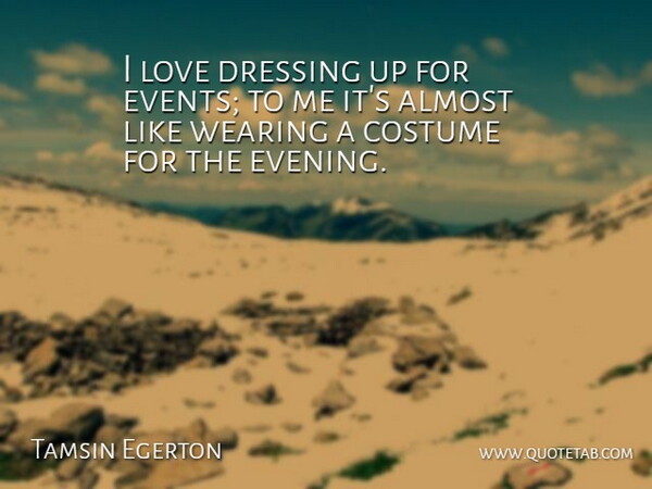 Tamsin Egerton Quote About Dressing Up, Evening, Costumes: I Love Dressing Up For...