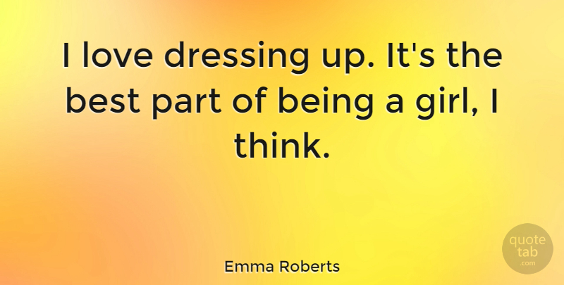 Emma Roberts Quote About Girl, Thinking, Dressing Up: I Love Dressing Up Its...