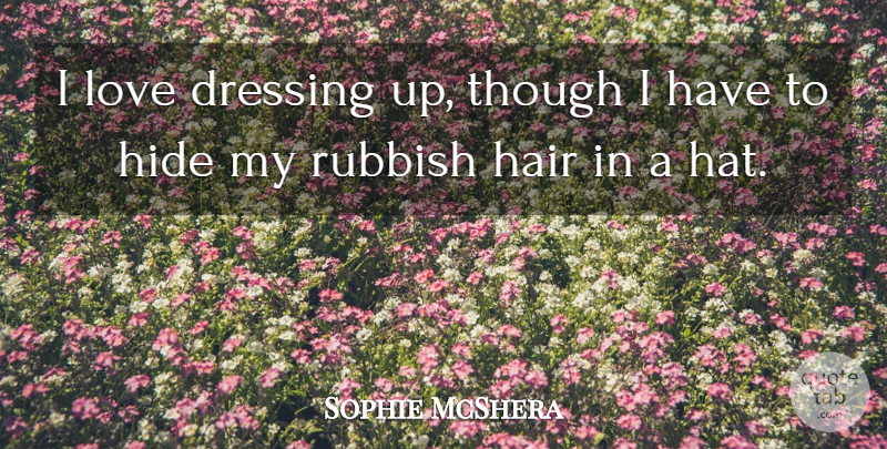 Sophie McShera Quote About Dressing Up, Hair, Rubbish: I Love Dressing Up Though...