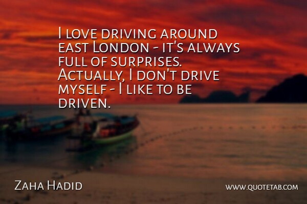 Zaha Hadid Quote About East London, Driving, Surprise: I Love Driving Around East...