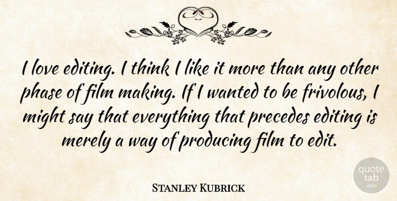 Stanley Kubrick Quote About Thinking, Editing, Might: I Love Editing I Think...