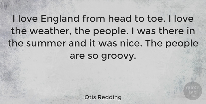 Otis Redding Quote About Summer, Nice, Weather: I Love England From Head...