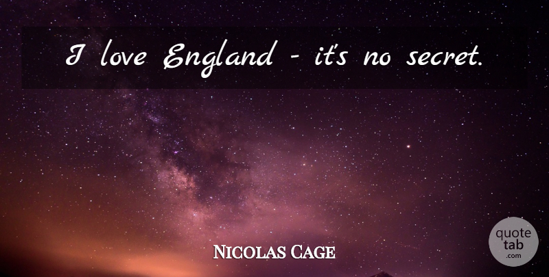 Nicolas Cage Quote About Secret, England: I Love England Its No...