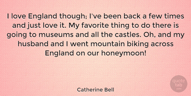 Catherine Bell Quote About Husband, Museums, Mountain: I Love England Though Ive...