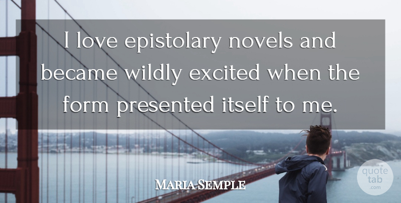 Maria Semple Quote About Form, Itself, Love, Novels, Presented: I Love Epistolary Novels And...