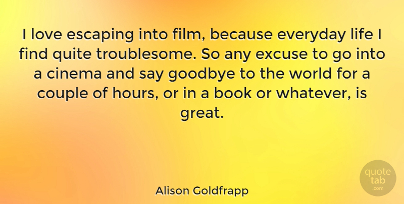 Alison Goldfrapp Quote About Book, Cinema, Couple, Escaping, Everyday: I Love Escaping Into Film...