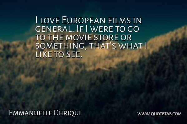 Emmanuelle Chriqui Quote About Film, Stores, Ifs: I Love European Films In...