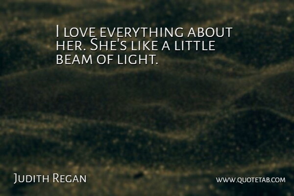 Judith Regan Quote About Beam, Love: I Love Everything About Her...