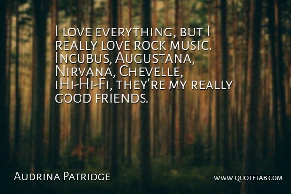 Audrina Patridge Quote About Good Friend, Rocks, Rock Music: I Love Everything But I...